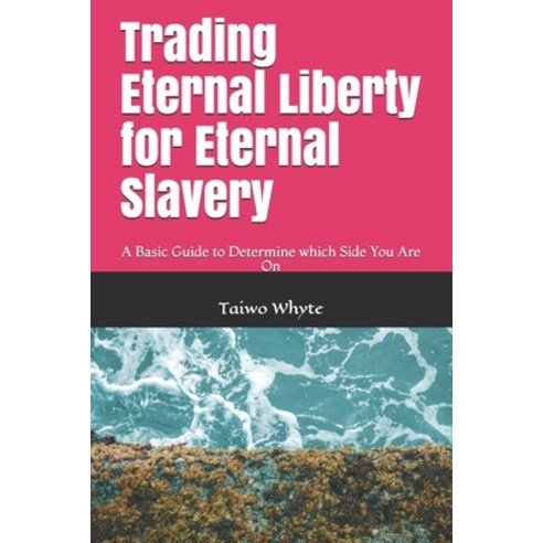 Trading Eternal Liberty for Eternal Slavery: A Basic Guide to Determine which Side You Are On Paperback, Independently Published, English, 9798717558525