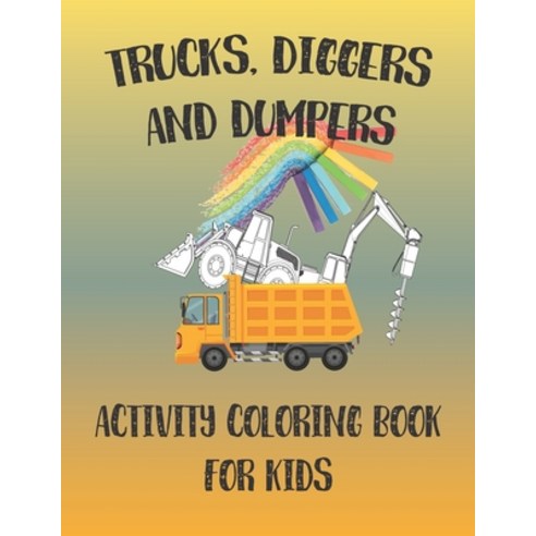 Trucks Diggers and Dumpers activity coloring book for kids: Diggers Dumpers and Trucks coloring Bo... Paperback, Independently Published, English, 9798712302796
