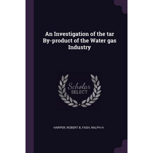 (영문도서) An Investigation of the tar By-product of the Water gas Industry Paperback, Palala Press, English, 9781379009214