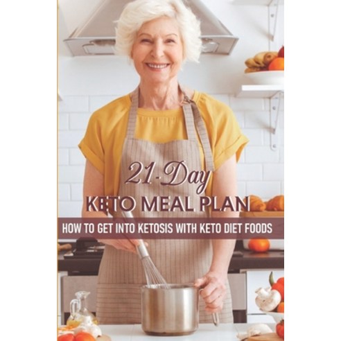 21-day Keto Meal Plan How To Get Into Ketosis With Keto Diet Foods: Keto Over 50 For Women Paperback, Independently Published, English, 9798568163398