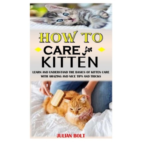 (영문도서) How to Care for Kitten: Learn and Understand the Basics of Kitten Care With Amazing and Nice ... Paperback, Independently Published, English, 9798501135703