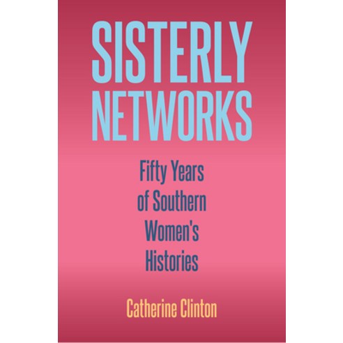 Sisterly Networks: Fifty Years of Southern Women''s Histories Hardcover, University Press of Florida