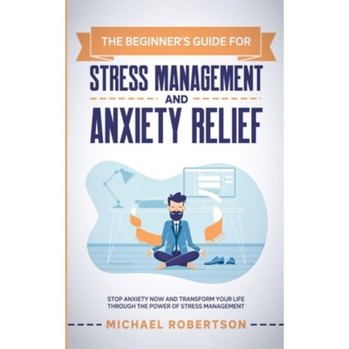 The Beginner''s Guide for Stress Management and Anxiety Relief: Stop Anxiety Now and Transform Your L... Paperback, Michael Robertson, English, 9781838101800