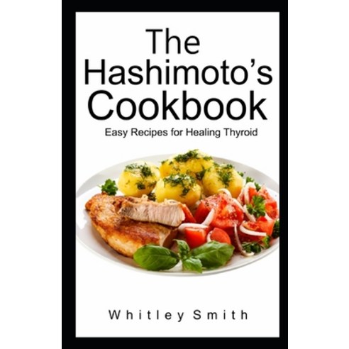 (영문도서) The Hashimoto''s Cookbook: Easy Recipes for Healing Thyroid Paperback, Independently Published, English, 9798495166158