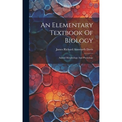 (영문도서) An Elementary Textbook Of Biology: Animal Morphology And Physiology Hardcover, Legare Street Press, English, 9781019546260