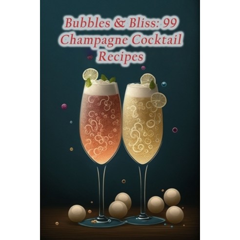 (영문도서) Bubbles & Bliss: 99 Champagne Cocktail Recipes Paperback, Independently Published, English, 9798852608451