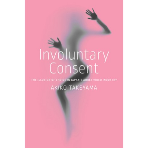 (영문도서) Involuntary Consent: The Illusion of Choice in Japan''s Adult Video Industry Hardcover, Stanford University Press, English, 9781503628762