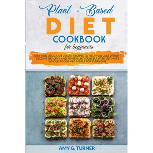 Plant-Based Diet Cookbook for Beginners: Easy and Delicious Vegan Recipes to Help You Lose Weight B... Paperback, Grido Ltd, English, 9781801868648