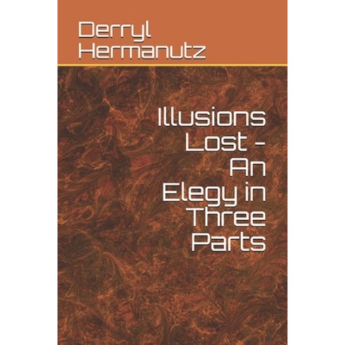 Illusions Lost - An Elegy in Three Parts Paperback, Independently Published