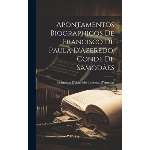 (영문도서) Apontamentos Biographicos De Francisco De Paula D''Azeredo Conde De Samodães Hardcover, Legare Street Press, English, 9781020827778