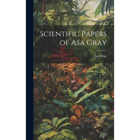 (영문도서) Scientific Papers of Asa Gray Hardcover, Legare Street Press, English, 9781019836804
