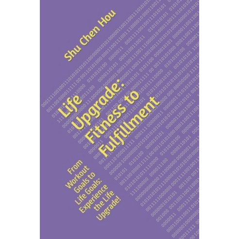 (영문도서) Life Upgrade: Fitness to Fulfillment: From Workout Goals to Life Goals: Experience the Life U... Paperback, Independently Published, English, 9798883299444