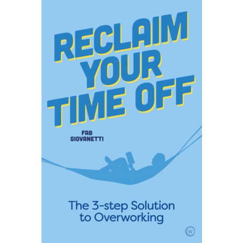 Reclaim Your Time Off: The 3-Step Solution to Overworking Paperback, Watkins Publishing