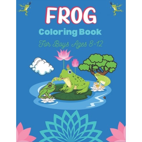 FROG Coloring Book For Boys Ages 8-12: 25 Fun Designs For Boys And Girls - Patterns of Frogs & Toads... Paperback, Independently Published, English, 9798556958913