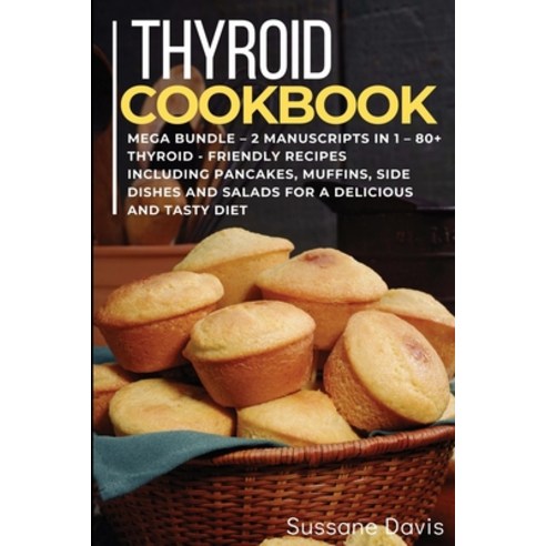 Thyroid Cookbook: MEGA BUNDLE - 2 Manuscripts in 1 - 80+ Thyroid- friendly recipes including pancake... Paperback, Arp Inc, English, 9781664024410