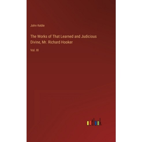 (영문도서) The Works of That Learned and Judicious Divine Mr. Richard Hooker: Vol. III Hardcover, Outlook Verlag, English, 9783368825799