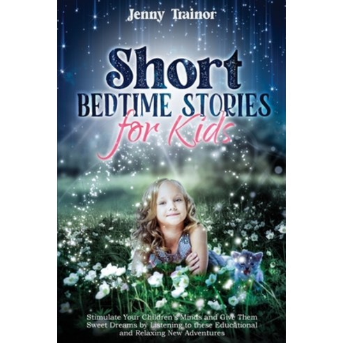 (영문도서) Short Bedtime Stories for Kids: Stimulate Your Children''s Minds and Give Them Sweet Dreams by... Paperback, Jenny Trainor, English, 9781801866958