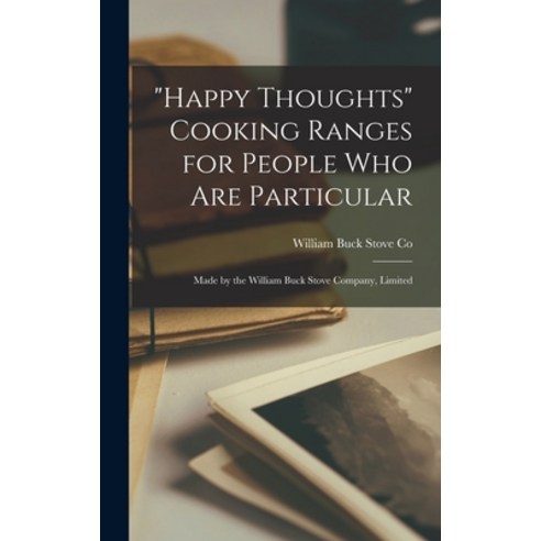 (영문도서) Happy Thoughts Cooking Ranges for People Who Are Particular [microform]: Made by the William ... Hardcover, Legare Street Press, English, 9781013299025
