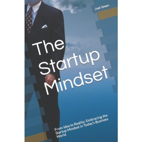 (영문도서) The Startup Mindset: From Idea to Reality: Embracing the Startup Mindset in Today''s Business ... Paperback, Independently Published, English, 9798394049354