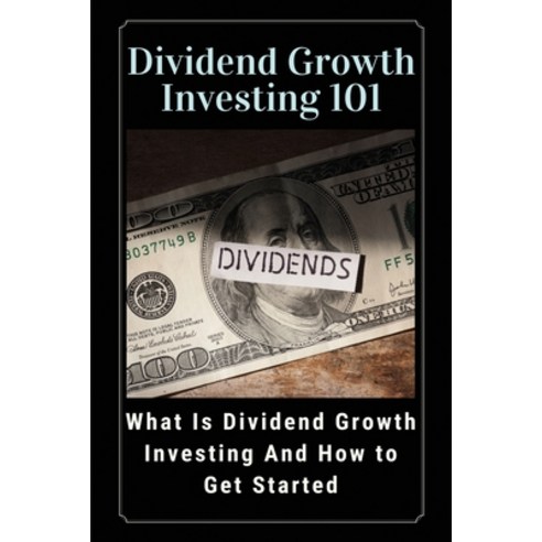 (영문도서) Dividend Growth Investing 101: What Is Dividend Growth Investing And How to Get Started: Inte... Paperback, Independently Published, English, 9798714308970