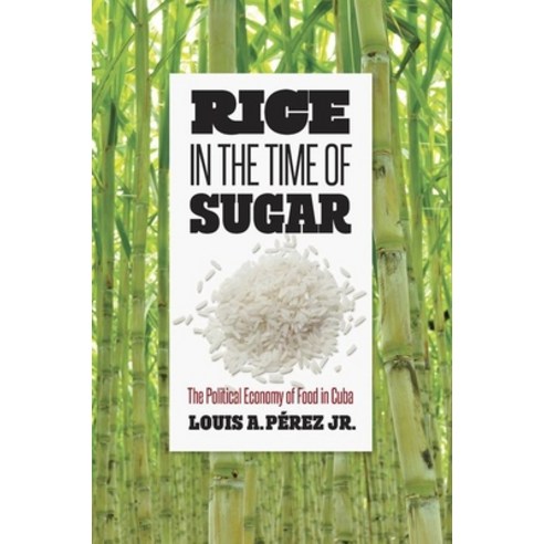 Rice in the Time of Sugar: The Political Economy of Food in Cuba Paperback, University of North Carolina Press
