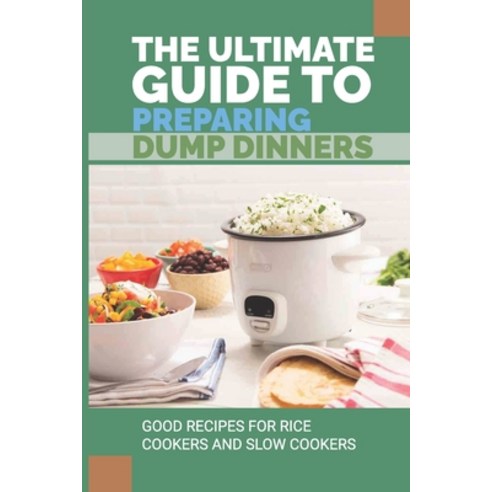 (영문도서) The Ultimate Guide To Preparing Dump Dinners: Good Recipes For Rice Cookers And Slow Cookers:... Paperback, Independently Published, English, 9798521126194