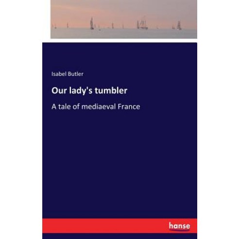 Our lady''s tumbler: A tale of mediaeval France Paperback, Hansebooks, English, 9783337120641