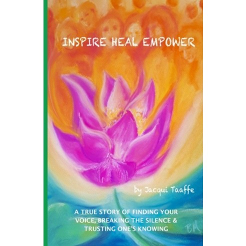 Inspire Heal Empower: A True Story of Finding Your Voice Breaking the Silence & Trusting One''s Knowing Paperback, Heather Shields Publishing, English, 9781838382018