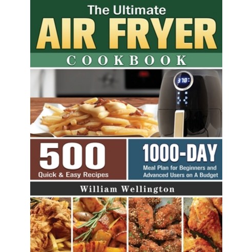 The Ultimate Air Fryer Cookbook: 500 Quick & Easy Recipes with 1000-Day Meal Plan for Beginners and ... Hardcover, William Wellington, English, 9781801243605