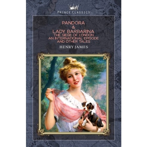 Pandora & Lady Barbarina: The Siege of London An International Episode and Other Tales Paperback, Prince Classics