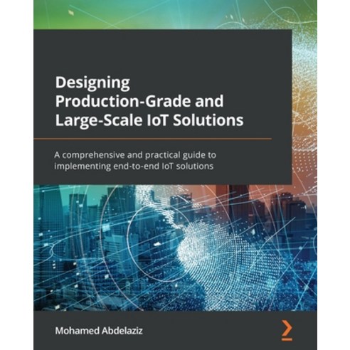 (영문도서) Designing Production-Grade and Large-Scale IoT Solutions: A comprehensive and practical guide... Paperback, Packt Publishing, English, 9781838829254