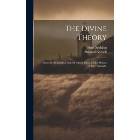 (영문도서) The Divine Theory; a System of Divinity Founded Wholly Upon Christ; Which by one Principle Hardcover, Legare Street Press, English, 9781021096906