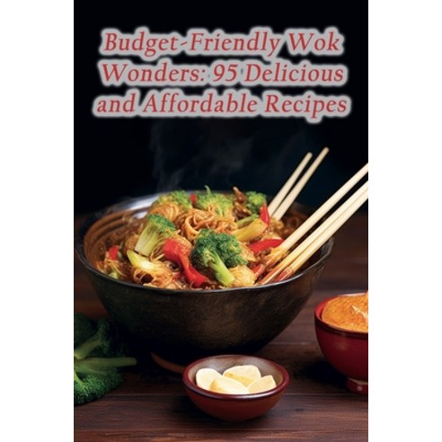 (영문도서) Budget-Friendly Wok Wonders: 95 Delicious and Affordable Recipes Paperback, Independently Published, English, 9798865158929