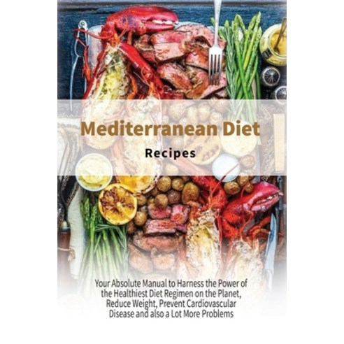 (영문도서) Mediterranean Diet Recipes: Your Absolute Manual to Harness the Power of the Healthiest Diet ... Paperback, Healthy Kitchen, English, 9781802920734