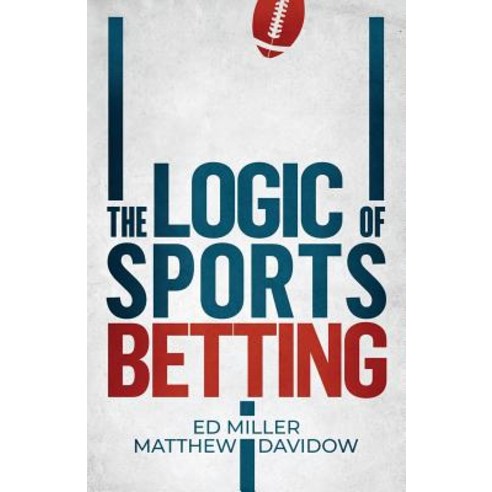 The Logic Of Sports Betting, Independently Published, English, 9781096805724