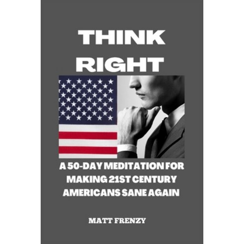 (영문도서) Think Right: A 50-Day Meditation for Making 21st Century Americans Sane Again Paperback, Independently Published, English, 9798355503642