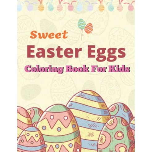 Sweet Easter Eggs Coloring Book for kids: A Book Type Of Kids Awesome Easter Coloring Books Easter D... Paperback, Independently Published, English, 9798711552130