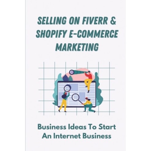 (영문도서) Selling On Fiverr & Shopify E-Commerce Marketing: Business Ideas To Start An Internet Busines... Paperback, Independently Published, English, 9798461109721