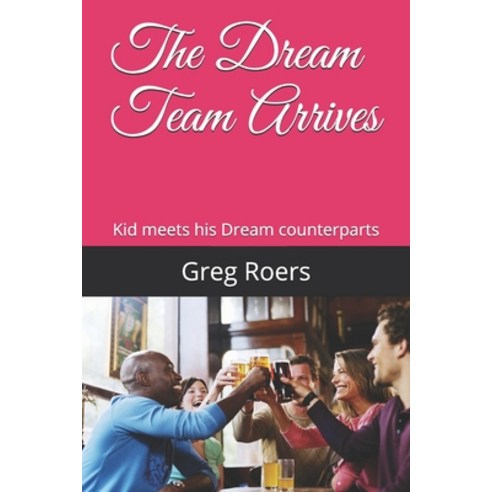 The Dream Team Arrives: Kid meets his Dream counterparts to work on goals. Paperback, Independently Published, English, 9798599522164
