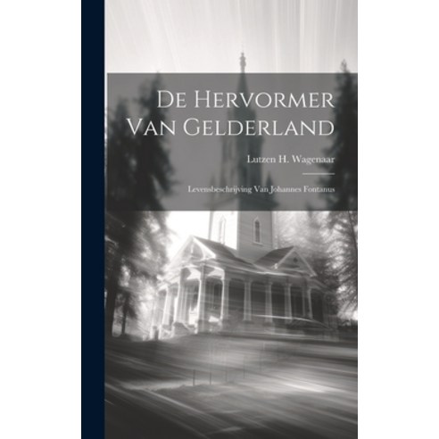 (영문도서) De Hervormer van Gelderland: Levensbeschrijving van Johannes Fontanus Hardcover, Legare Street Press, English, 9781019818008