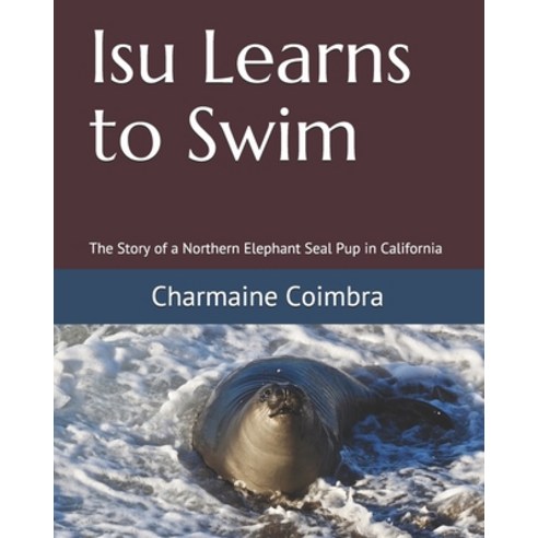 Isu Learns to Swim: The Story of a Northern Elephant Seal Pup in California Paperback, R. R. Bowker