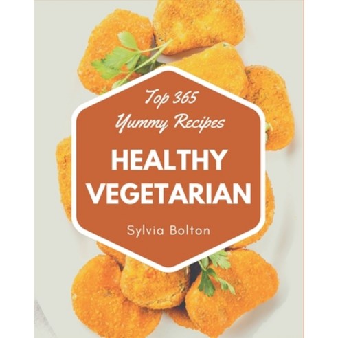Top 365 Yummy Healthy Vegetarian Recipes: Cook it Yourself with Yummy Healthy Vegetarian Cookbook! Paperback, Independently Published