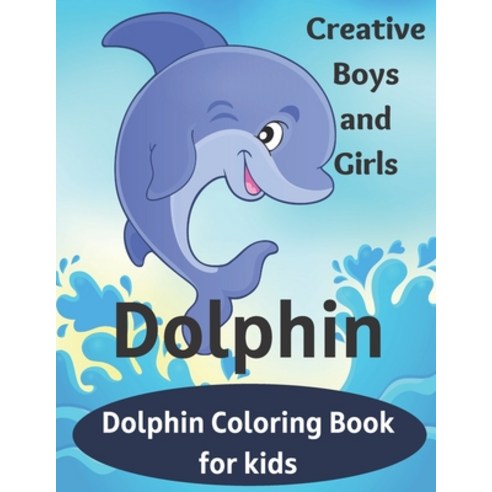Dolphin Coloring Book: Dolphin Coloring Books For Adults And Kids Ages 4-8  Dolphin Coloring Books For Girls Gift Dolphin Lovers (Paperback)