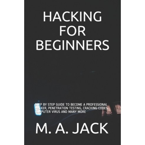 Hacking for Beginners: Step by Step Guide to Become a Professional Hacker Penetration Testing Crac... Paperback, Independently Published, English, 9798723348110