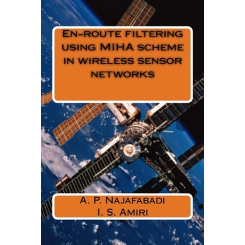 En-route filtering using MIHA scheme in wireless sensor networks Paperback, Createspace Independent Pub..., English, 9781727594539