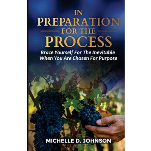 In Preparation For the Process: Brace Yourself For the Inevitable When You Are Chosen For Purpose Paperback, Independently Published, English, 9798737143855