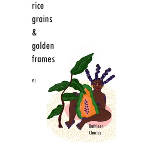 Rice Grains & Golden Frames V.I Paperback, Lulu.com