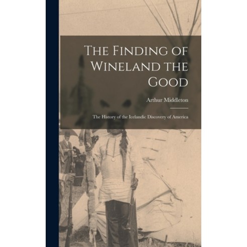 (영문도서) The Finding of Wineland the Good: The History of the Icelandic Discovery of America Hardcover, Legare Street Press, English, 9781017859300