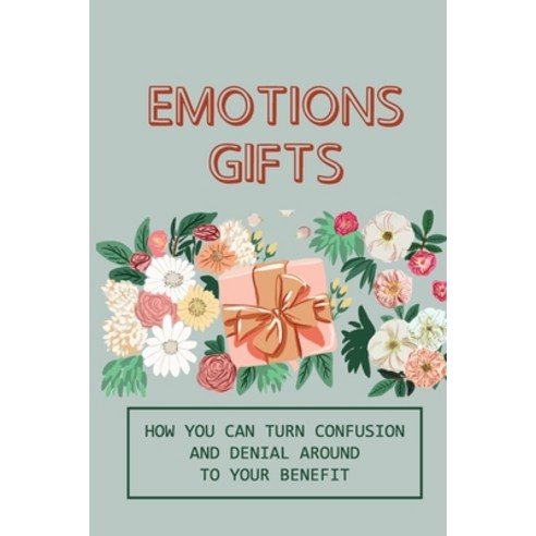 (영문도서) Emotions Gifts: How You Can Turn Confusion And Denial Around To Your Benefit: Difficult Emoti... Paperback, Independently Published, English, 9798537783510