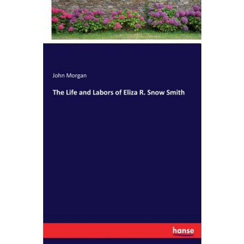 The Life and Labors of Eliza R. Snow Smith Paperback, Hansebooks, English, 9783337254643